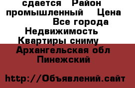 сдается › Район ­ промышленный  › Цена ­ 7 000 - Все города Недвижимость » Квартиры сниму   . Архангельская обл.,Пинежский 
